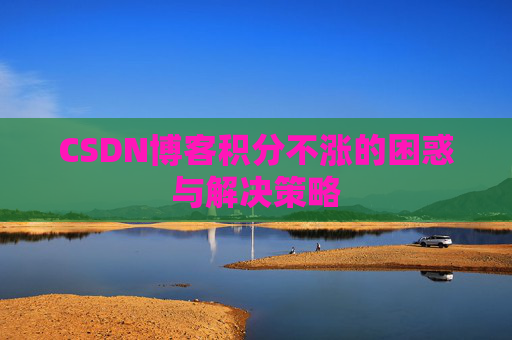 CSDN博客积分不涨的困惑与解决策略